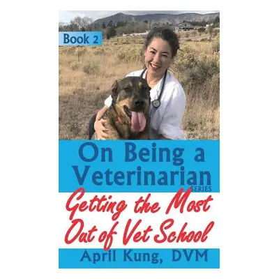 "On Being a Veterinarian: Book 2: Getting the Most Out of Vet School" - "" ("Kung DVM April")(Pa