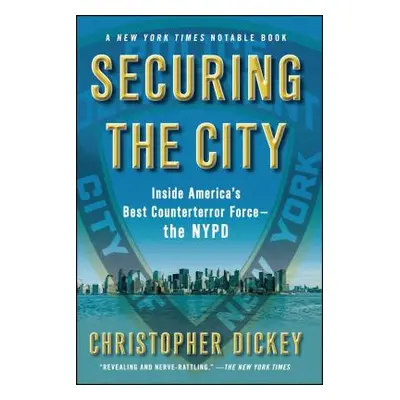 "Securing the City: Inside America's Best Counterterror Force--The NYPD" - "" ("Dickey Christoph