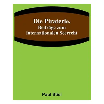 "Die Piraterie. Beitrge zum internationalen Seerecht" - "" ("Stiel Paul")(Paperback)