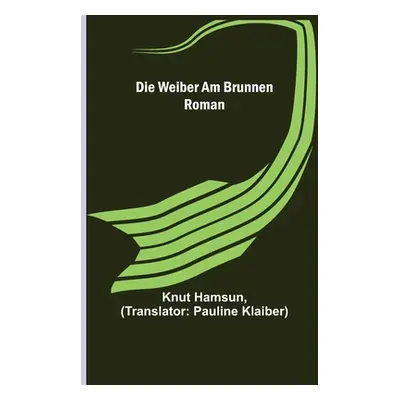 "Die Weiber am Brunnen: Roman" - "" ("Hamsun Knut")(Paperback)