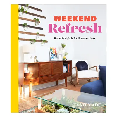 "Weekend Refresh: Home Design in 48 Hours or Less: An Interior Design Book" - "" ("Tastemade")(P