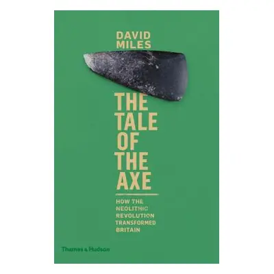 "The Tale of the Axe: How the Neolithic Revolution Transformed Britain" - "" ("Miles David")(Pev