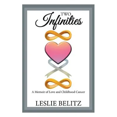 "Two Infinities: A Memoir of Love and Childhood Cancer" - "" ("Belitz Leslie")(Paperback)