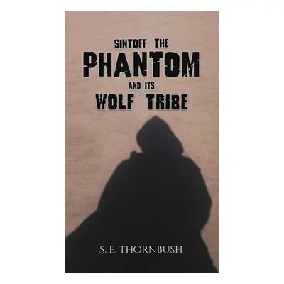 "Sintoff: The Phantom and Its Wolf Tribe" - "" ("Thornbush S. E.")(Pevná vazba)