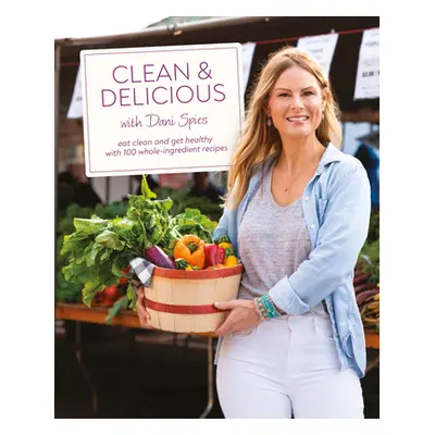 "Clean & Delicious: Eat Clean and Get Healthy with 100 Whole-Ingredient Recipes" - "" ("Spies Da