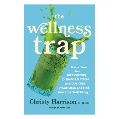 "The Wellness Trap: Break Free from Diet Culture, Disinformation, and Dubious Diagnoses, and Fin