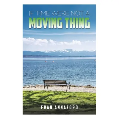 "If Time Were Not a Moving Thing" - "" ("Annaford Fran")(Paperback)