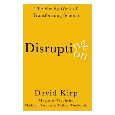 "Disrupting Disruption" - "The Steady Work of Transforming Schools"