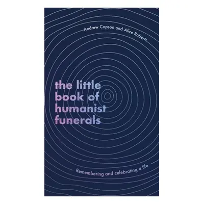 "Little Book of Humanist Funerals" - "Remembering and celebrating a life" ("Copson Andrew")(Pevn