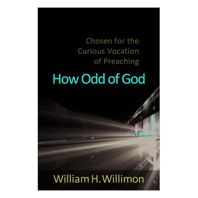 "How Odd of God: Chosen for the Curious Vocation of Preaching" - "" ("Willimon William H.")(Pape