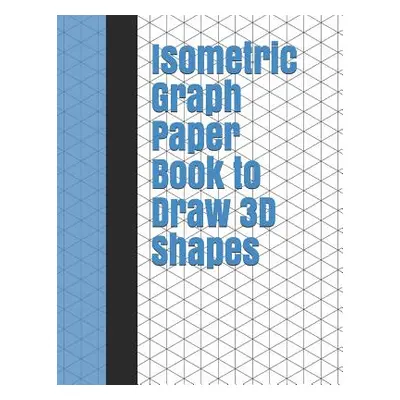 "Isometric Graph Paper Book to Draw 3D Shapes: 140 Pages Large 8.5 Inch by 11 Inch Size" - "" ("