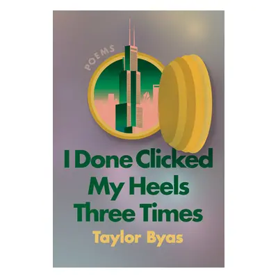 "I Done Clicked My Heels Three Times: Poems" - "" ("Byas Taylor")(Paperback)