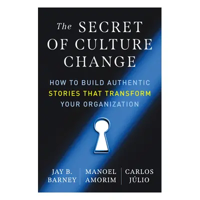 "The Secret of Culture Change: How to Build Authentic Stories That Transform Your Organization" 