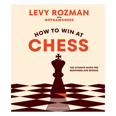 "How to Win At Chess" - "The Ultimate Guide for Beginners and Beyond" ("Rozman Levy")(Pevná vazb