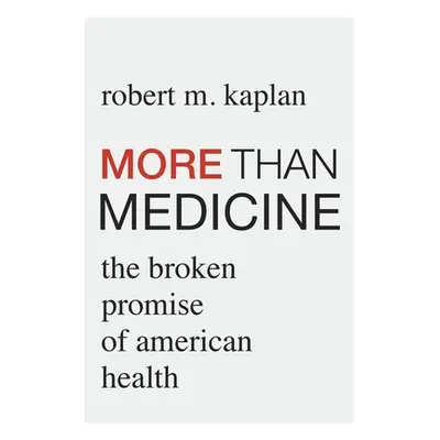 "More Than Medicine: The Broken Promise of American Health" - "" ("Kaplan Robert M.")(Pevná vazb