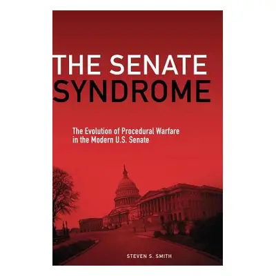 "The Senate Syndrome: The Evolution of Procedural Warfare in the Modern U.S. Senate" - "" ("Smit