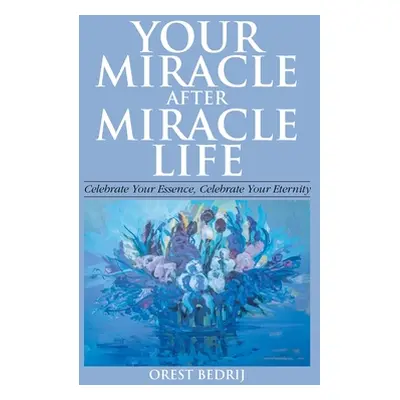 "Your Miracle After Miracle Life Celebrate Your Essence, Celebrate Your Eternity" - "" ("Bedrij 