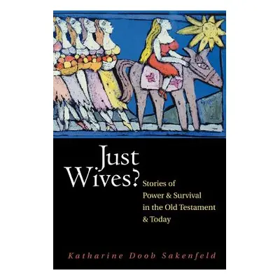 "Just Wives?: Stories of Power and Survival in the Old Testament" - "" ("Sakenfeld Katharine Doo