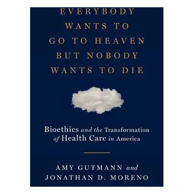 "Everybody Wants to Go to Heaven But Nobody Wants to Die: Bioethics and the Transformation of He