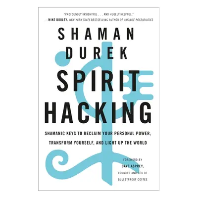 "Spirit Hacking: Shamanic Keys to Reclaim Your Personal Power, Transform Yourself, and Light Up 