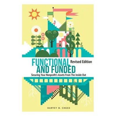 "Functional and Funded: Securing Your Nonprofit's Assets From The Inside Out" - "" ("Chess Harve