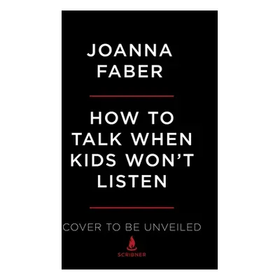 "How to Talk When Kids Won't Listen: Whining, Fighting, Meltdowns, Defiance, and Other Challenge