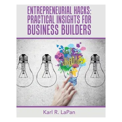 "Entrepreneurial Hacks: Practical Insights for Business Builders" - "" ("Lapan Karl R.")(Pevná v