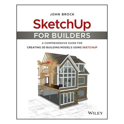 "Sketchup for Builders: A Comprehensive Guide for Creating 3D Building Models Using Sketchup" - 