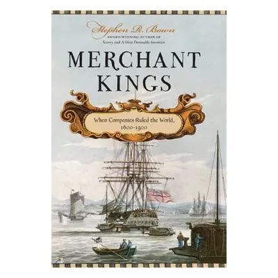 "Merchant Kings: When Companies Ruled the World, 1600--1900" - "" ("Bown Stephen R.")(Pevná vazb