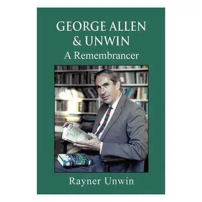 "George Allen & Unwin: A Remembrancer" - "" ("Unwin Rayner")(Pevná vazba)