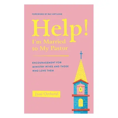 "Help! I'm Married to My Pastor" - "Encouragement for Ministry Wives and Those Who Love Them" ("