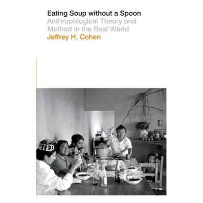 "Eating Soup Without a Spoon: Anthropological Theory and Method in the Real World" - "" ("Cohen 