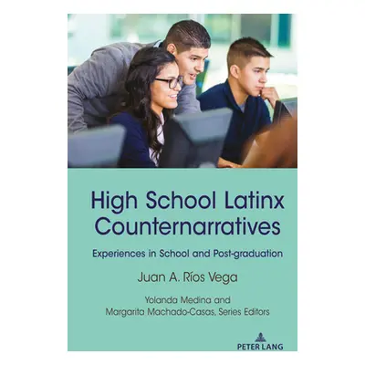 "High School Latinx Counternarratives: Experiences in School and Post-Graduation" - "" ("Medina 