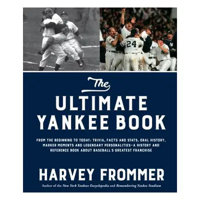 "The Ultimate Yankee Book: From the Beginning to Today: Trivia, Facts and Stats, Oral History, M