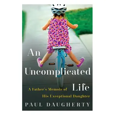 "An Uncomplicated Life: A Father's Memoir of His Exceptional Daughter" - "" ("Daugherty Paul")(P