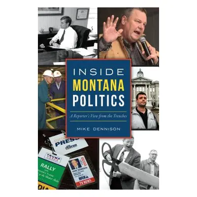 "Inside Montana Politics: A Reporter's View from the Trenches" - "" ("Dennison Mike")(Paperback)