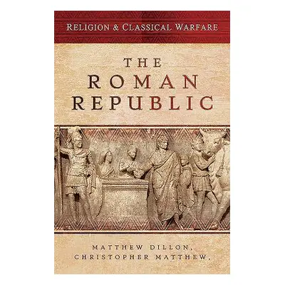 "Religion & Classical Warfare: The Roman Republic" - "" ("Dillon Matthew")(Pevná vazba)