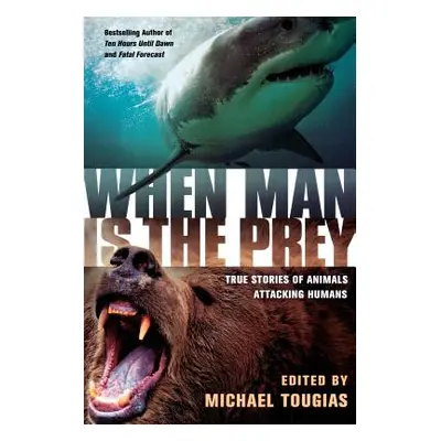 "When Man Is the Prey: True Stories of Animals Attacking Humans" - "" ("Tougias Michael J.")(Pap