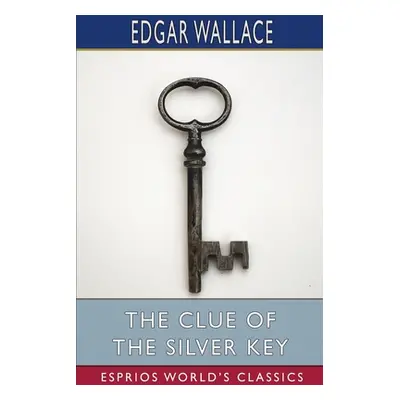 "The Clue of the Silver Key (Esprios Classics)" - "" ("Wallace Edgar")(Paperback)