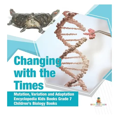 "Changing with the Times - Mutation, Variation and Adaptation - Encyclopedia Kids Books Grade 7 