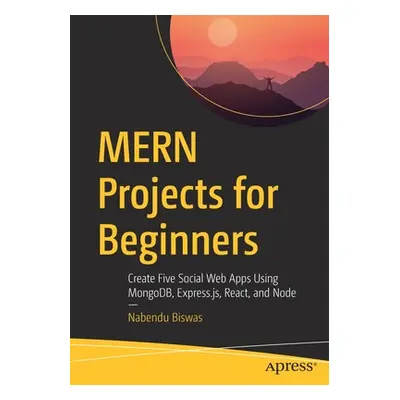 "Mern Projects for Beginners: Create Five Social Web Apps Using Mongodb, Express.Js, React, and 