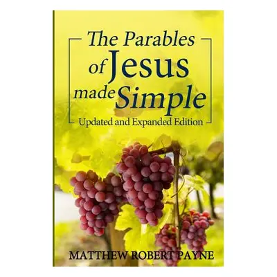 "The Parables of Jesus Made Simple: Updated and Expanded Edition" - "" ("Payne Matthew Robert")(