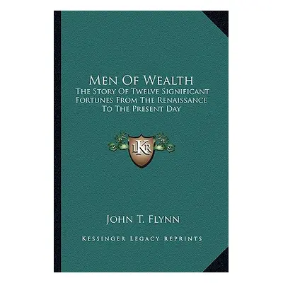 "Men of Wealth: The Story of Twelve Significant Fortunes from the Renaissance to the Present Day