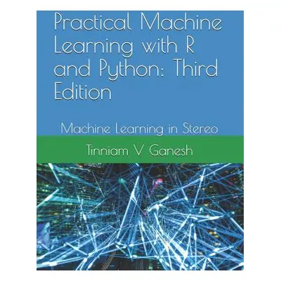 "Practical Machine Learning with R and Python: Third Edition: Machine Learning in Stereo" - "" (