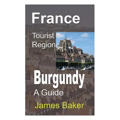 "France Tourist Region, Burgundy" - "" ("Baker James")(Paperback)