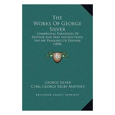 "The Works Of George Silver: Comprising Paradoxes Of Defense And Bref Instructions Vpo My Pradox