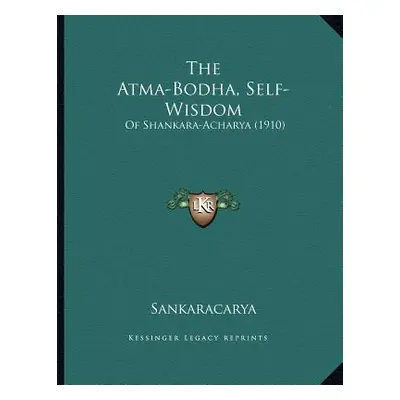 "The Atma-Bodha, Self-Wisdom: Of Shankara-Acharya (1910)" - "" ("Sankaracarya")(Paperback)