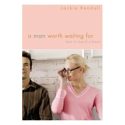 "A Man Worth Waiting for: How to Avoid a Bozo" - "" ("Kendall Jackie")(Paperback)