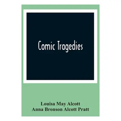 "Comic Tragedies" - "" ("May Alcott Louisa")(Paperback)