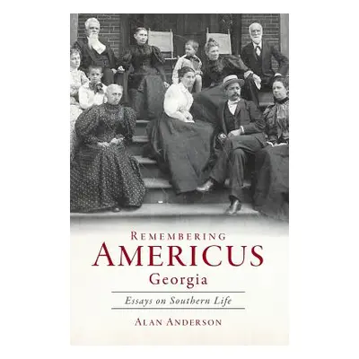 "Remembering Americus, Georgia: Essays on Southern Life" - "" ("Anderson Alan")(Pevná vazba)